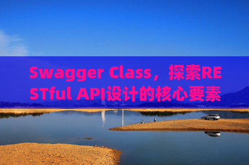 Swagger Class，探索RESTful API设计的核心要素